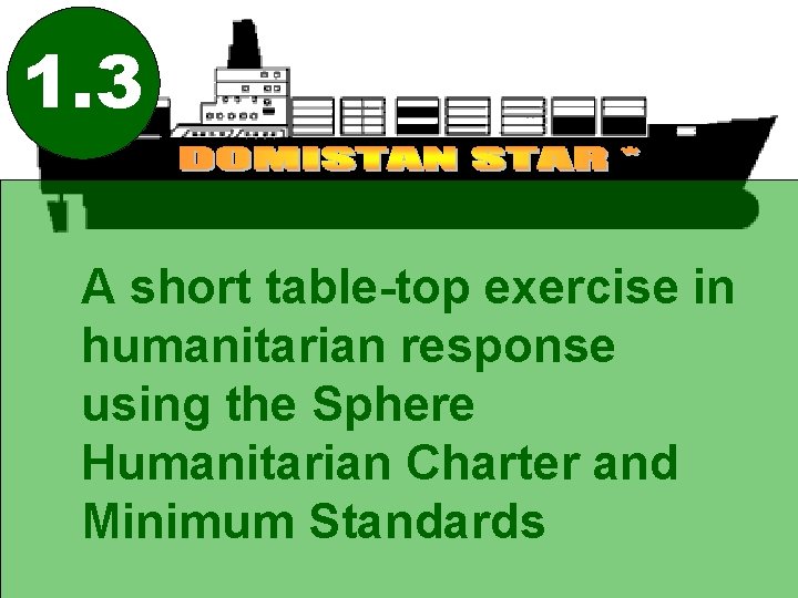 1. 3 A short table-top exercise in humanitarian response using the Sphere Humanitarian Charter