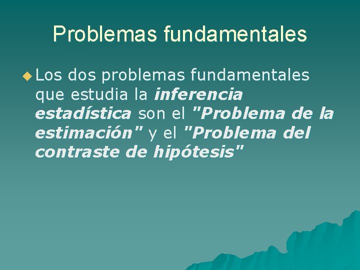 Problemas fundamentales u Los dos problemas fundamentales que estudia la inferencia estadística son el