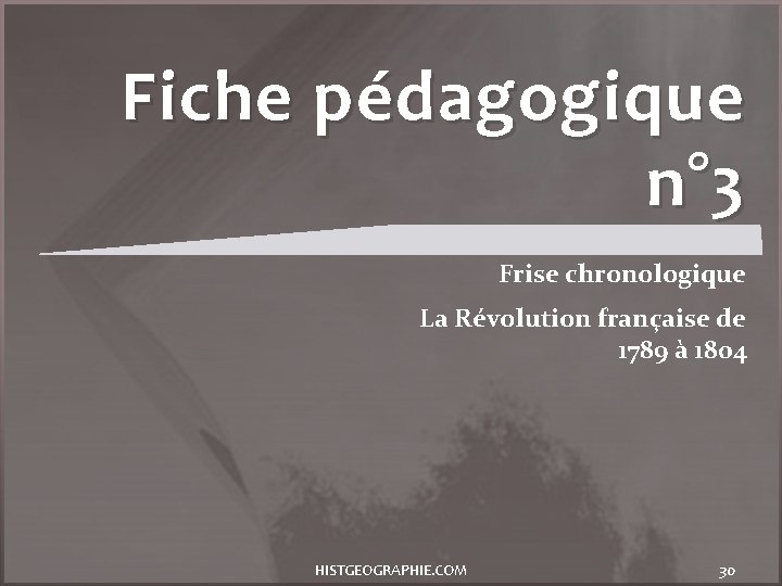 Fiche pédagogique n° 3 Frise chronologique La Révolution française de 1789 à 1804 HISTGEOGRAPHIE.