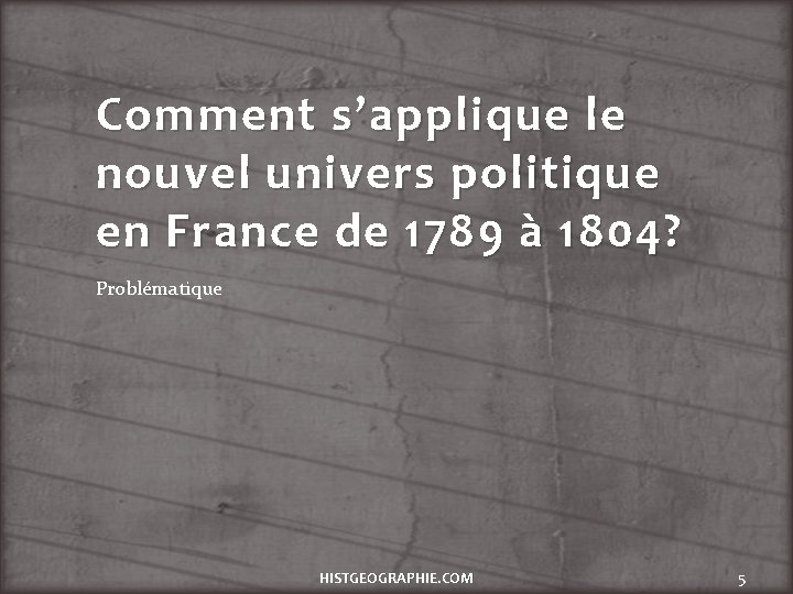 Comment s’applique le nouvel univers politique en France de 1789 à 1804? Problématique HISTGEOGRAPHIE.