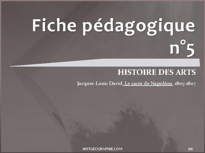 Fiche pédagogique n° 5 HISTOIRE DES ARTS Jacques-Louis David, Le sacre de Napoléon, 1805