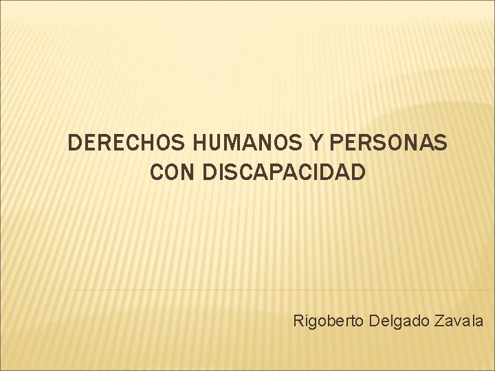 DERECHOS HUMANOS Y PERSONAS CON DISCAPACIDAD Rigoberto Delgado Zavala 