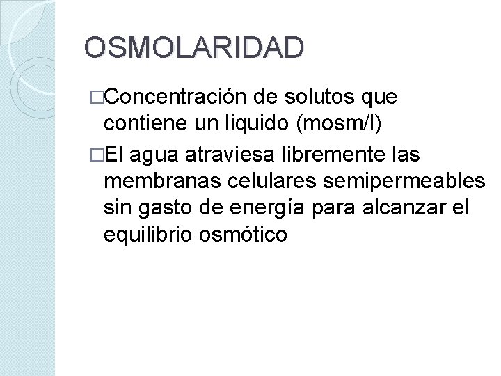 OSMOLARIDAD �Concentración de solutos que contiene un liquido (mosm/l) �El agua atraviesa libremente las