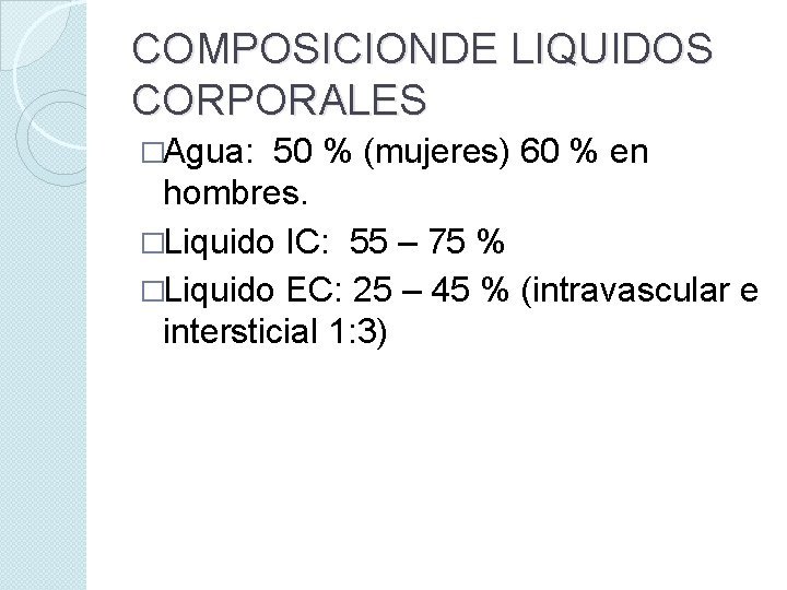 COMPOSICIONDE LIQUIDOS CORPORALES �Agua: 50 % (mujeres) 60 % en hombres. �Liquido IC: 55