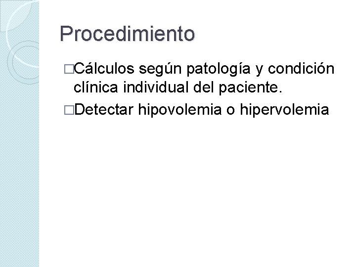 Procedimiento �Cálculos según patología y condición clínica individual del paciente. �Detectar hipovolemia o hipervolemia