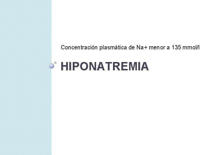 Concentración plasmática de Na+ menor a 135 mmol/l HIPONATREMIA 