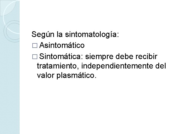 Según la sintomatología: � Asintomático � Sintomática: siempre debe recibir tratamiento, independientemente del valor