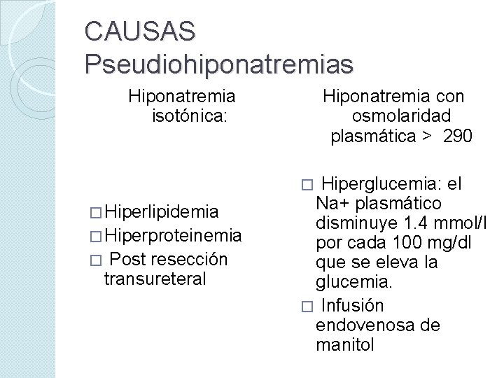 CAUSAS Pseudiohiponatremias Hiponatremia isotónica: Hiponatremia con osmolaridad plasmática > 290 Hiperglucemia: el Na+ plasmático