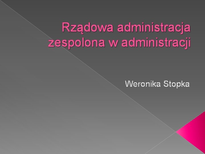 Rządowa administracja zespolona w administracji Weronika Stopka 