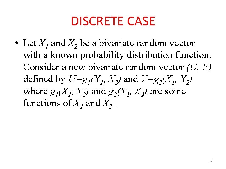 DISCRETE CASE • Let X 1 and X 2 be a bivariate random vector DISCRETE CASE • Let X 1 and X 2 be a bivariate random vector