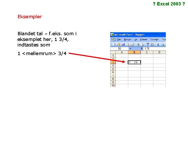 ? Excel 2003 ? Eksempler Blandet tal – f. eks. som i eksemplet her,