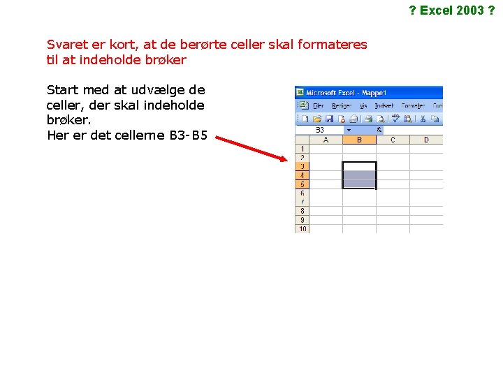 ? Excel 2003 ? Svaret er kort, at de berørte celler skal formateres til