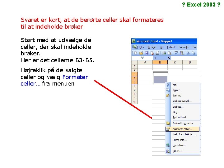 ? Excel 2003 ? Svaret er kort, at de berørte celler skal formateres til ? Excel 2003 ? Svaret er kort, at de berørte celler skal formateres til