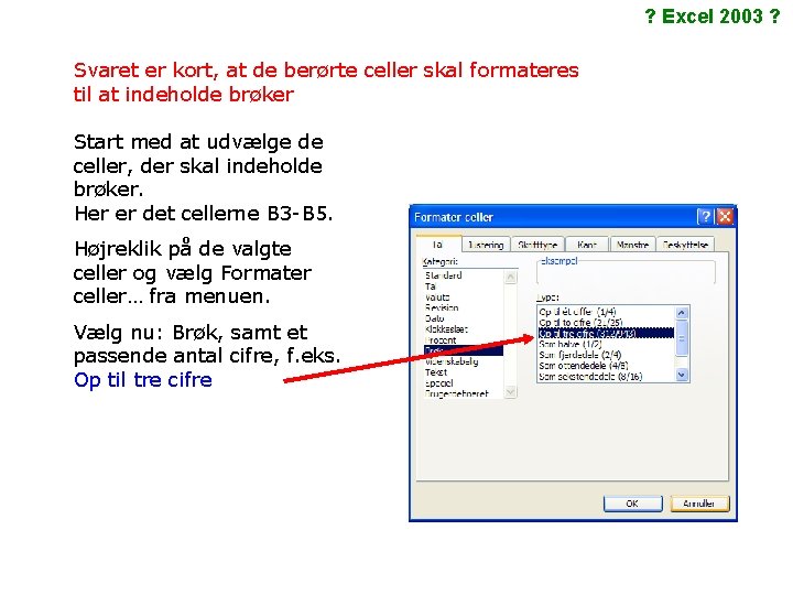 ? Excel 2003 ? Svaret er kort, at de berørte celler skal formateres til ? Excel 2003 ? Svaret er kort, at de berørte celler skal formateres til