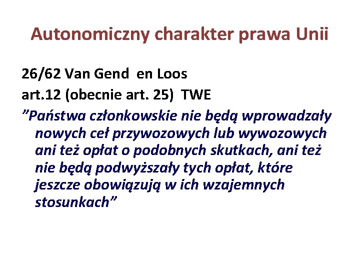 Autonomiczny charakter prawa Unii 26/62 Van Gend en Loos art. 12 (obecnie art. 25)