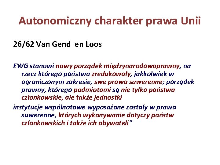 Autonomiczny charakter prawa Unii 26/62 Van Gend en Loos EWG stanowi nowy porządek międzynarodowoprawny,