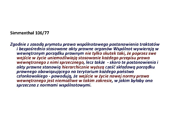 Simmenthal 106/77 Zgodnie z zasadą prymatu prawa wspólnotowego postanowienia traktatów i bezpośrednio stosowane akty