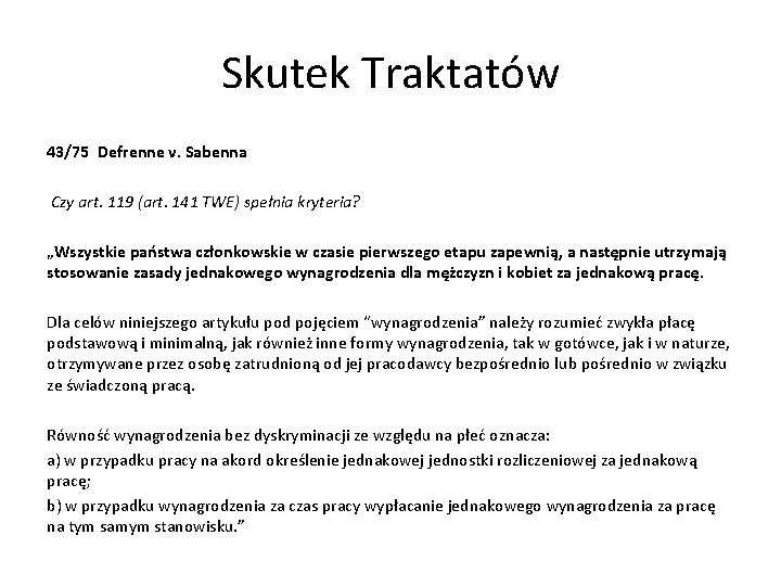 Skutek Traktatów 43/75 Defrenne v. Sabenna Czy art. 119 (art. 141 TWE) spełnia kryteria?