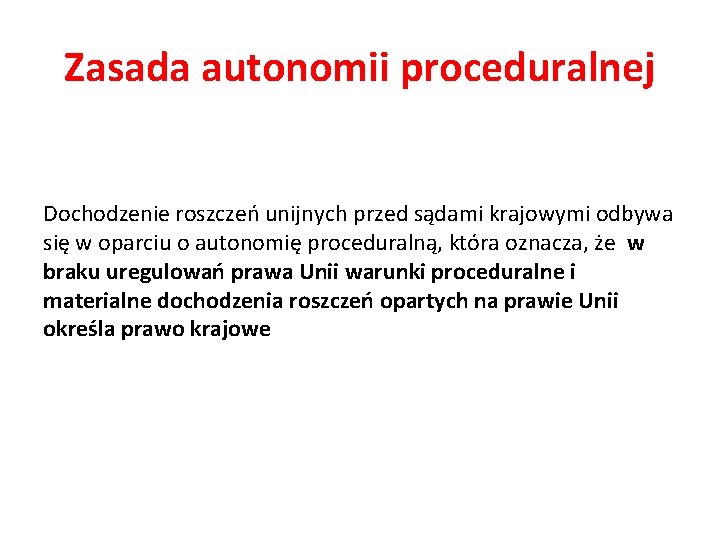 Zasada autonomii proceduralnej Dochodzenie roszczeń unijnych przed sądami krajowymi odbywa się w oparciu o