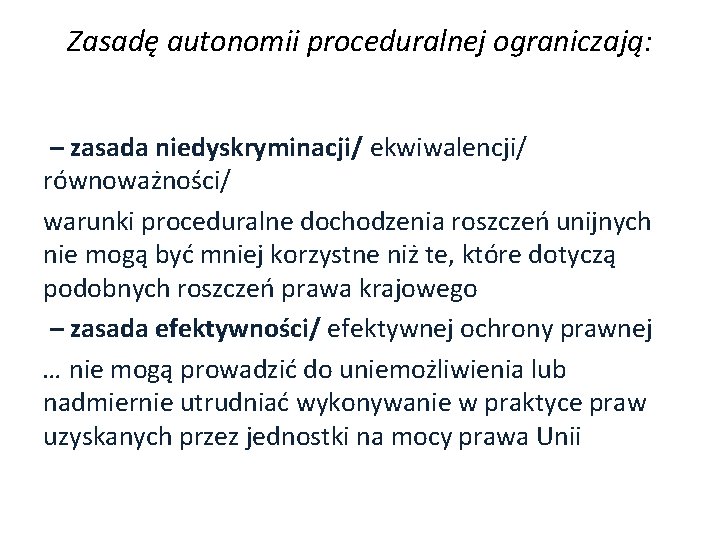 Zasadę autonomii proceduralnej ograniczają: – zasada niedyskryminacji/ ekwiwalencji/ równoważności/ warunki proceduralne dochodzenia roszczeń unijnych