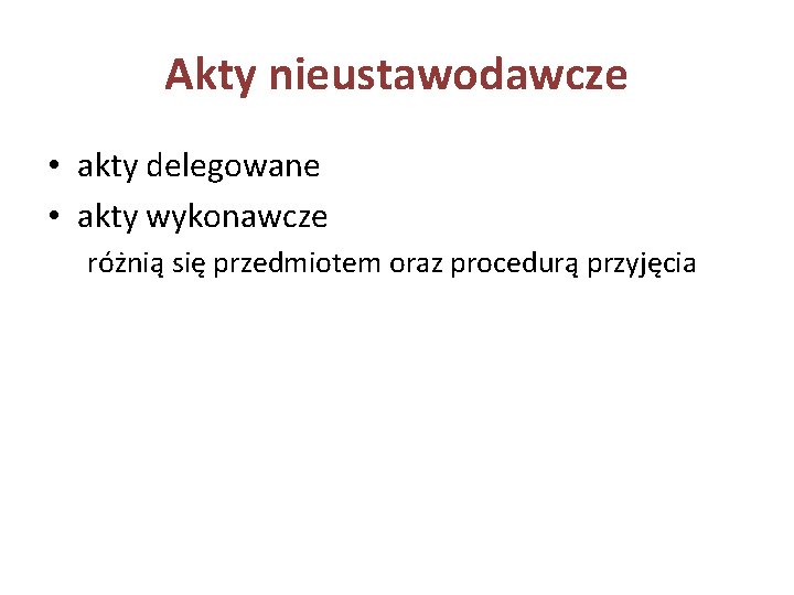 Akty nieustawodawcze • akty delegowane • akty wykonawcze różnią się przedmiotem oraz procedurą przyjęcia