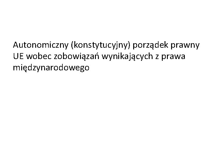 Autonomiczny (konstytucyjny) porządek prawny UE wobec zobowiązań wynikających z prawa międzynarodowego 