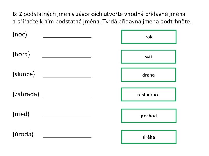 B: Z podstatných jmen v závorkách utvořte vhodná přídavná jména a přiřaďte k nim