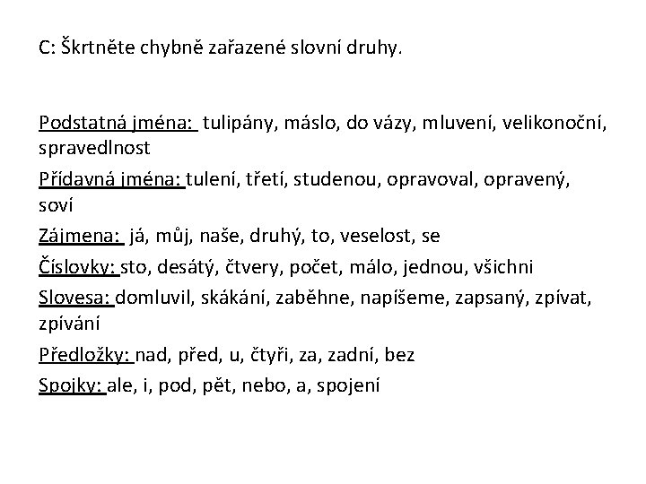 C: Škrtněte chybně zařazené slovní druhy. Podstatná jména: tulipány, máslo, do vázy, mluvení, velikonoční,