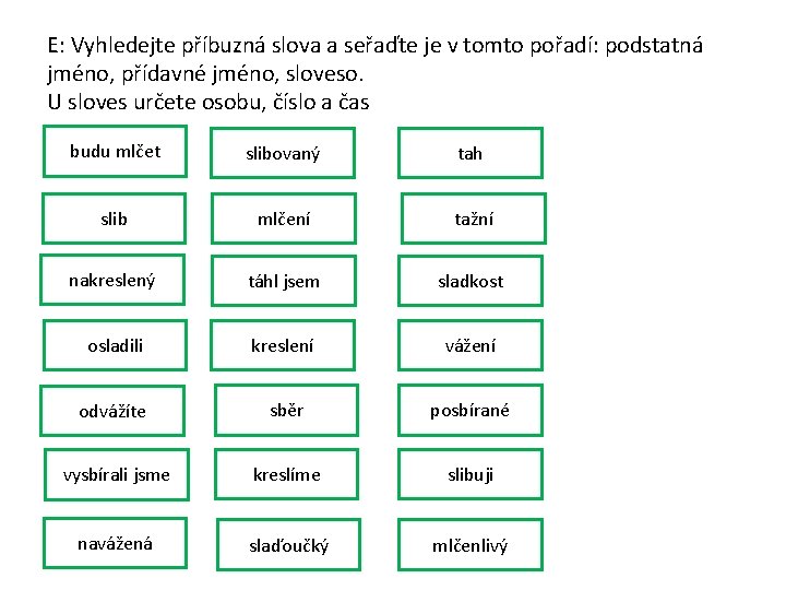 E: Vyhledejte příbuzná slova a seřaďte je v tomto pořadí: podstatná jméno, přídavné jméno,