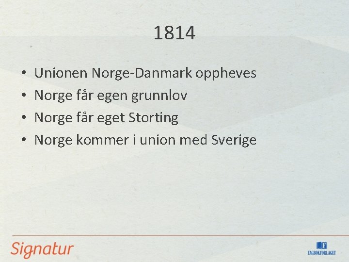 1814 • • Unionen Norge-Danmark oppheves Norge får egen grunnlov Norge får eget Storting