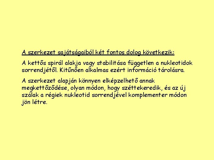 A szerkezet sajátságaiból két fontos dolog következik: A kettős spirál alakja vagy stabilitása független