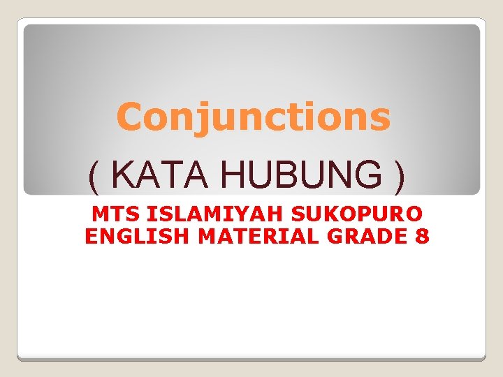 Conjunctions ( KATA HUBUNG ) MTS ISLAMIYAH SUKOPURO ENGLISH MATERIAL GRADE 8 