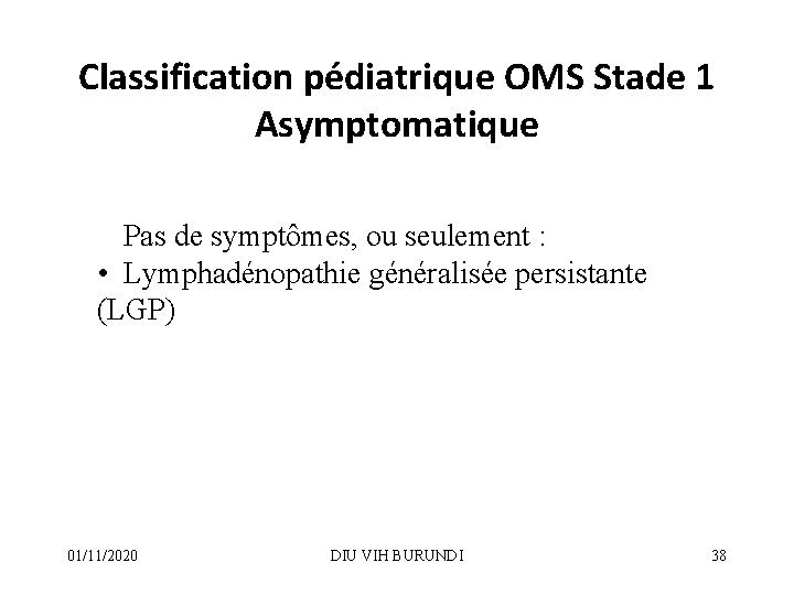 Classification pédiatrique OMS Stade 1 Asymptomatique • Pas de symptômes, ou seulement : •