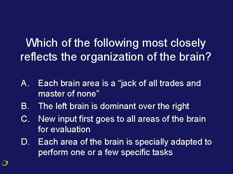 Which of the following most closely reflects the organization of the brain? A. Each
