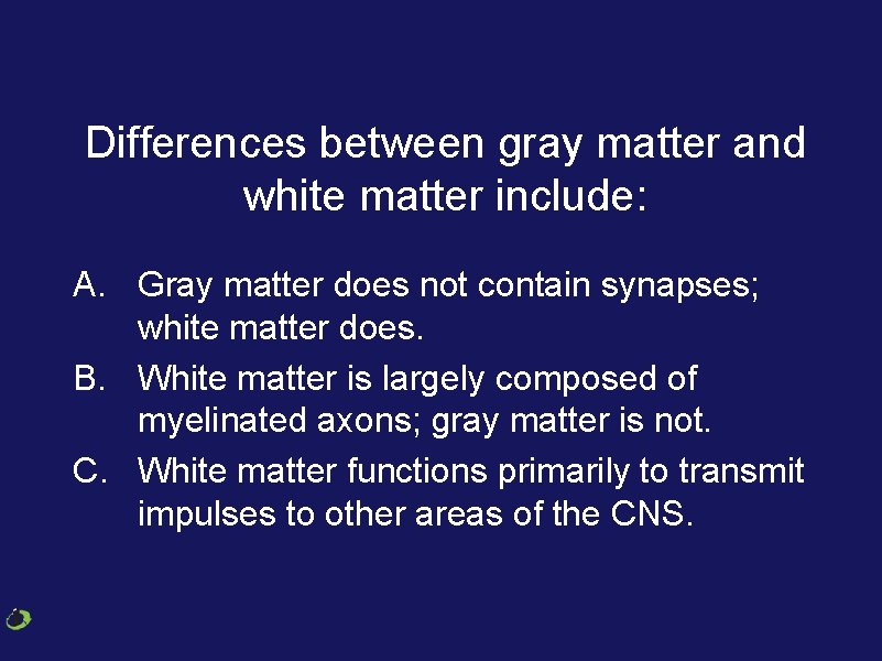 Differences between gray matter and white matter include: A. Gray matter does not contain