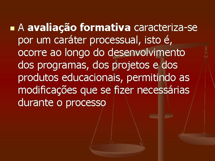 n A avaliação formativa caracteriza-se por um caráter processual, isto é, ocorre ao longo