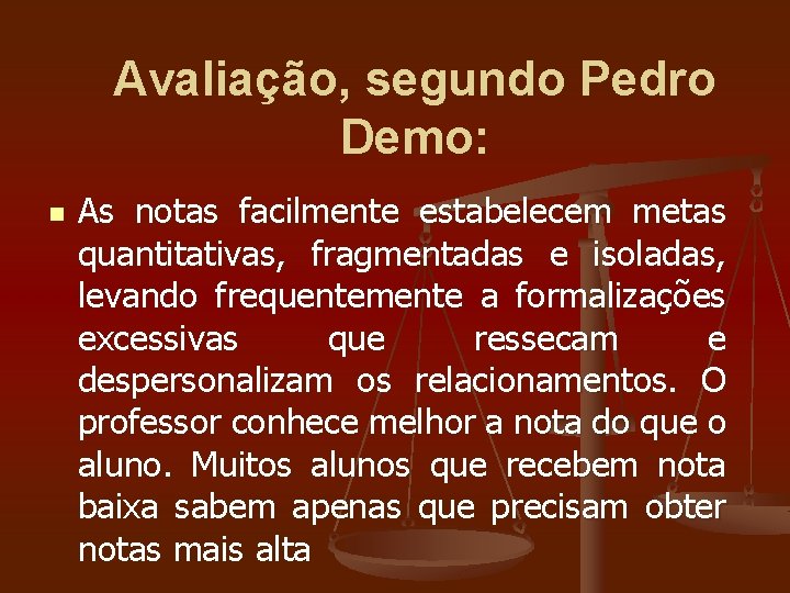 Avaliação, segundo Pedro Demo: n As notas facilmente estabelecem metas quantitativas, fragmentadas e isoladas,