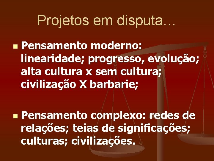 Projetos em disputa… n n Pensamento moderno: linearidade; progresso, evolução; alta cultura x sem