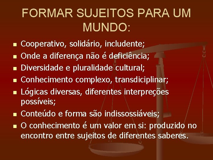 FORMAR SUJEITOS PARA UM MUNDO: n n n n Cooperativo, solidário, includente; Onde a