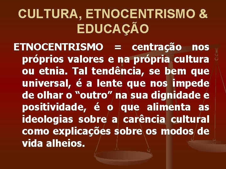 CULTURA, ETNOCENTRISMO & EDUCAÇÃO ETNOCENTRISMO = centração nos próprios valores e na própria cultura