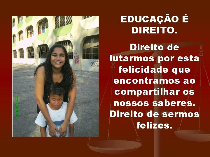 EDUCAÇÃO É DIREITO. Direito de lutarmos por esta felicidade que encontramos ao compartilhar os