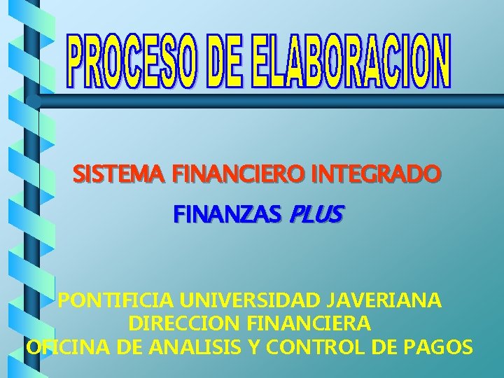 SISTEMA FINANCIERO INTEGRADO FINANZAS PLUS PONTIFICIA UNIVERSIDAD JAVERIANA DIRECCION FINANCIERA OFICINA DE ANALISIS Y
