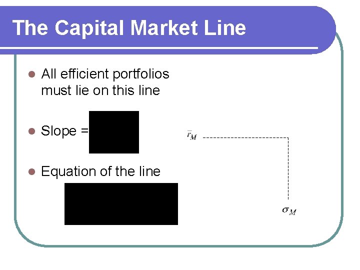 The Capital Market Line l All efficient portfolios must lie on this line l