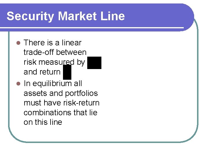 Security Market Line There is a linear trade-off between risk measured by and return