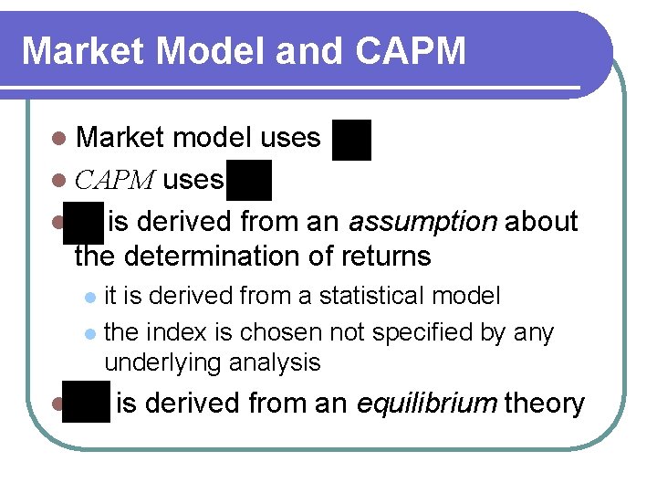 Market Model and CAPM l Market model uses l CAPM uses l is derived