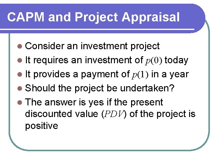 CAPM and Project Appraisal l Consider an investment project l It requires an investment