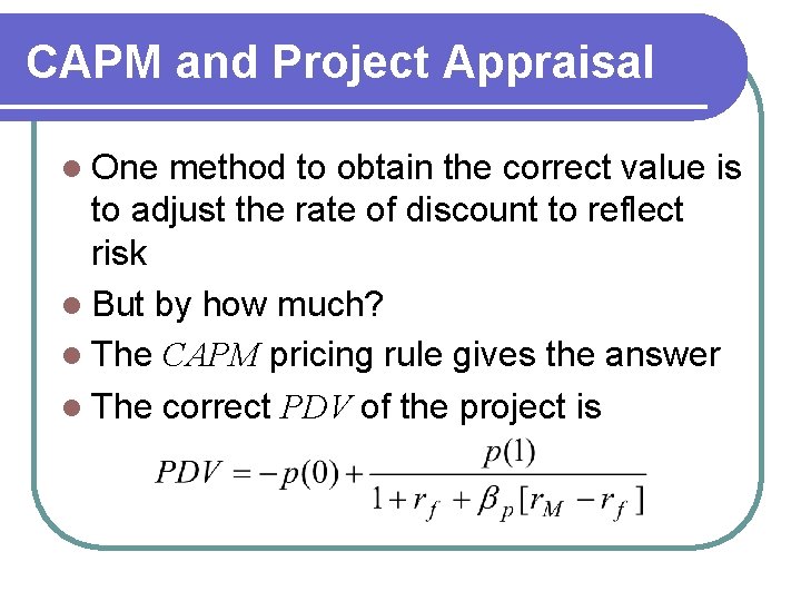CAPM and Project Appraisal l One method to obtain the correct value is to