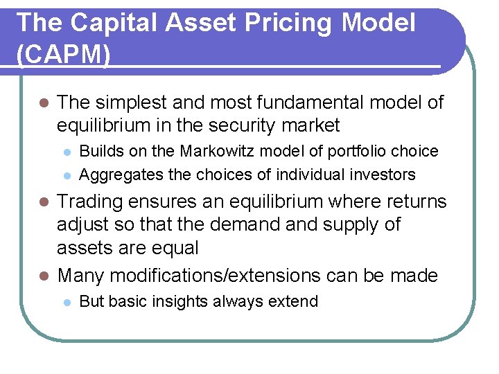 The Capital Asset Pricing Model (CAPM) l The simplest and most fundamental model of
