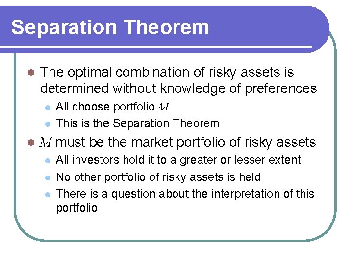 Separation Theorem l The optimal combination of risky assets is determined without knowledge of