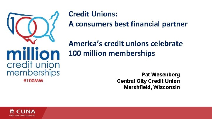 Credit Unions: A consumers best financial partner America’s credit unions celebrate 100 million memberships